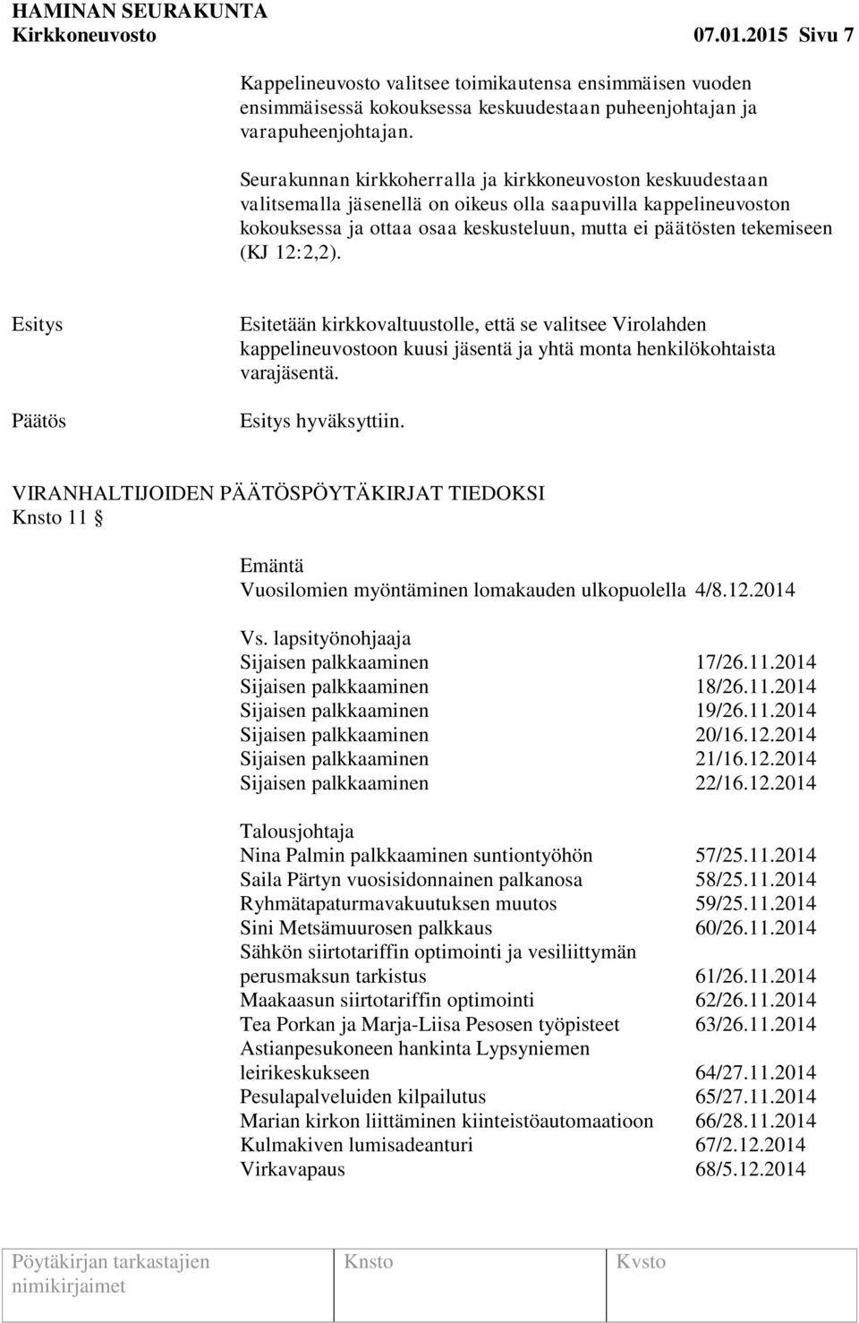 12:2,2). Esitetään kirkkovaltuustolle, että se valitsee Virolahden kappelineuvostoon kuusi jäsentä ja yhtä monta henkilökohtaista varajäsentä. hyväksyttiin.