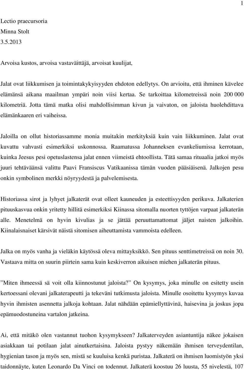 Jotta tämä matka olisi mahdollisimman kivun ja vaivaton, on jaloista huolehdittava elämänkaaren eri vaiheissa. Jaloilla on ollut historiassamme monia muitakin merkityksiä kuin vain liikkuminen.