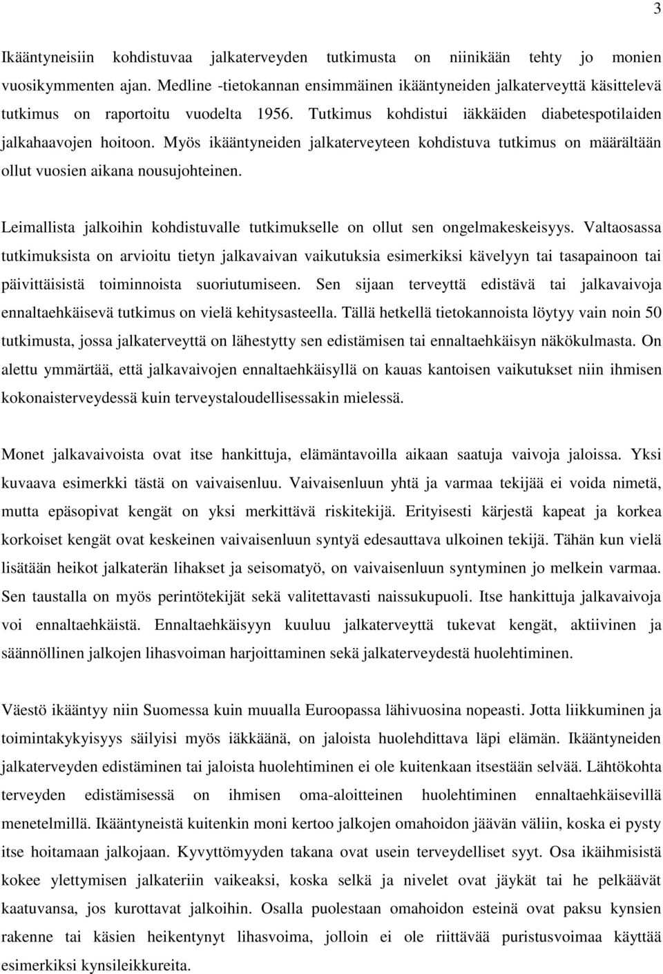 Myös ikääntyneiden jalkaterveyteen kohdistuva tutkimus on määrältään ollut vuosien aikana nousujohteinen. Leimallista jalkoihin kohdistuvalle tutkimukselle on ollut sen ongelmakeskeisyys.