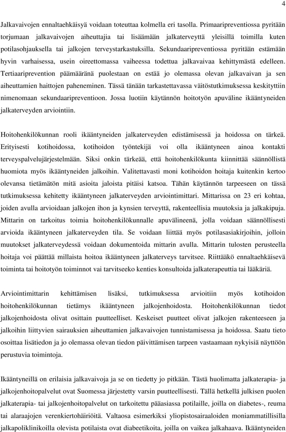 Sekundaaripreventiossa pyritään estämään hyvin varhaisessa, usein oireettomassa vaiheessa todettua jalkavaivaa kehittymästä edelleen.