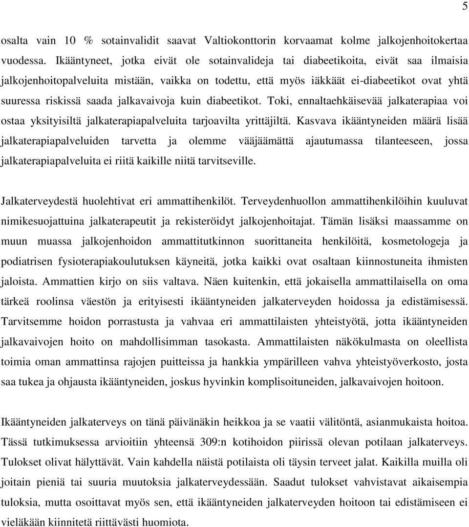 saada jalkavaivoja kuin diabeetikot. Toki, ennaltaehkäisevää jalkaterapiaa voi ostaa yksityisiltä jalkaterapiapalveluita tarjoavilta yrittäjiltä.