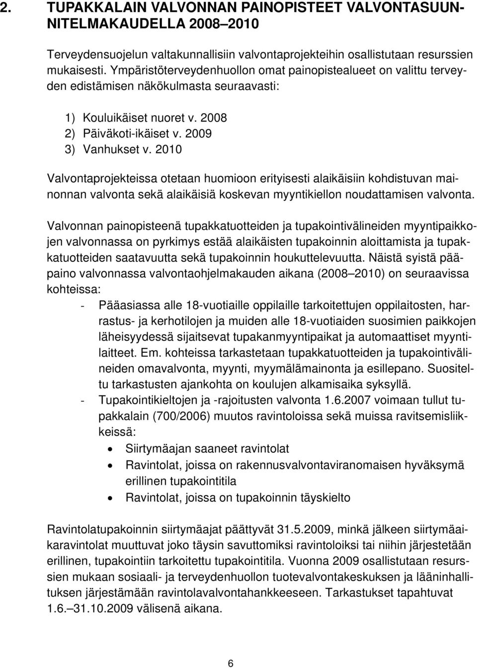 2010 Valvontaprojekteissa otetaan huomioon erityisesti alaikäisiin kohdistuvan mainonnan valvonta sekä alaikäisiä koskevan myyntikiellon noudattamisen valvonta.