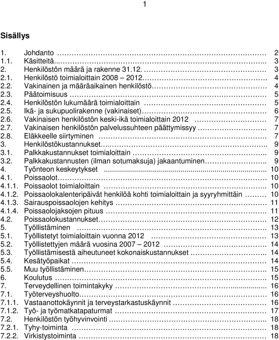 2.7. Vakinaisen henkilöstön palvelussuhteen päättymissyy.. 7 2.8. Eläkkeelle siirtyminen. 7 3. Henkilöstökustannukset.... 9 3.1. Palkkakustannukset toimialoittain.. 9 3.2. Palkkakustannusten (ilman sotumaksuja) jakaantuminen.