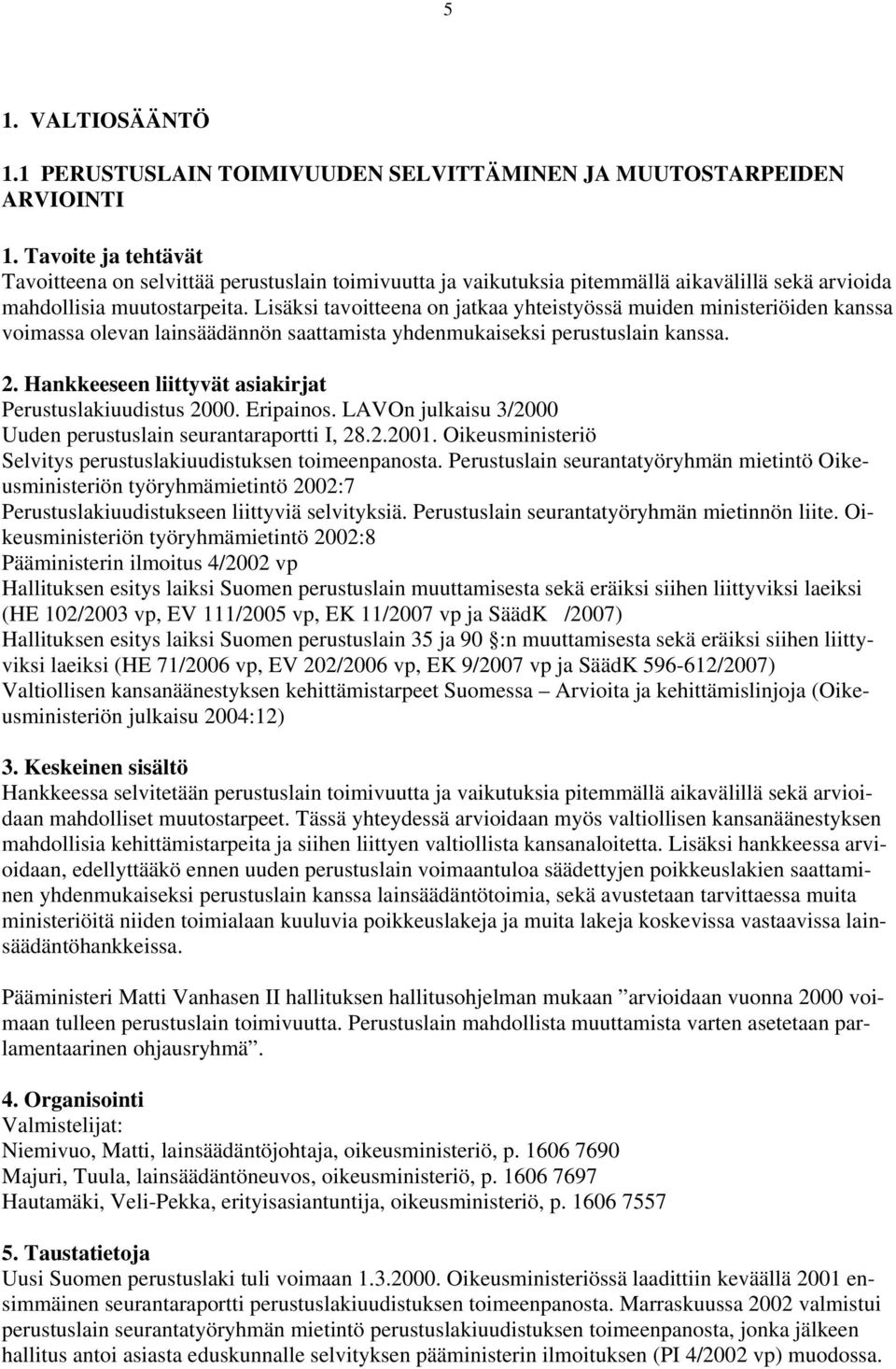 Lisäksi tavoitteena on jatkaa yhteistyössä muiden ministeriöiden kanssa voimassa olevan lainsäädännön saattamista yhdenmukaiseksi perustuslain kanssa. Perustuslakiuudistus 2000. Eripainos.