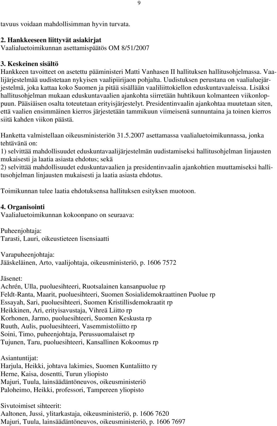 Lisäksi hallitusohjelman mukaan eduskuntavaalien ajankohta siirretään huhtikuun kolmanteen viikonloppuun. Pääsiäisen osalta toteutetaan erityisjärjestelyt.