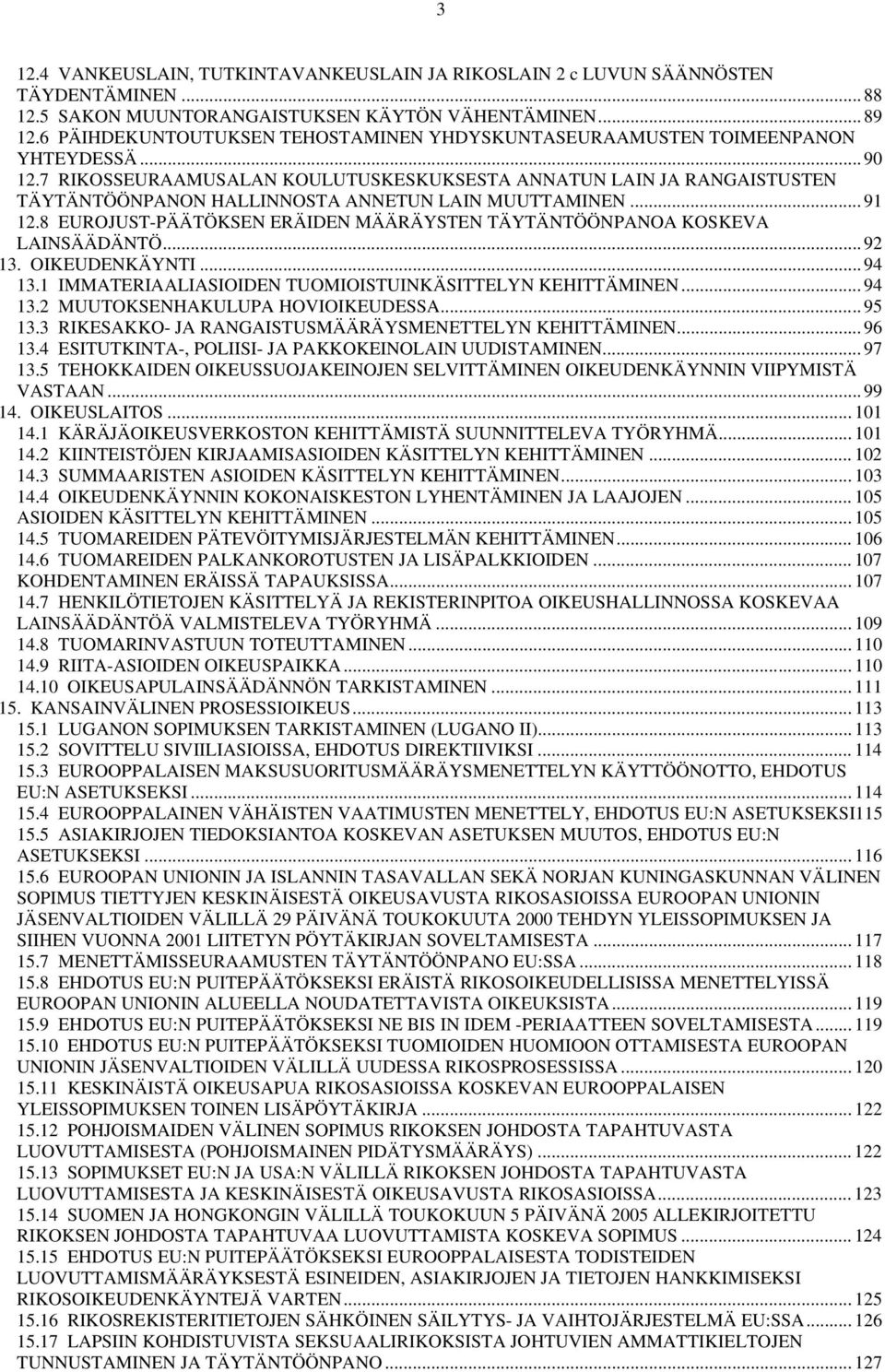 7 RIKOSSEURAAMUSALAN KOULUTUSKESKUKSESTA ANNATUN LAIN JA RANGAISTUSTEN TÄYTÄNTÖÖNPANON HALLINNOSTA ANNETUN LAIN MUUTTAMINEN... 91 12.