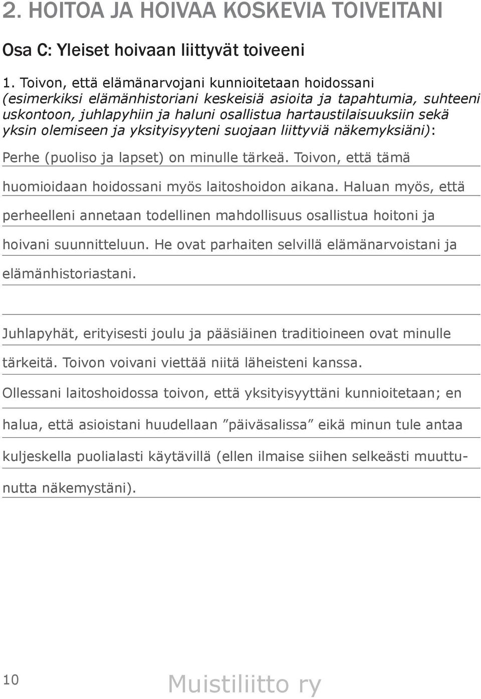 yksin olemiseen ja yksityisyyteni suojaan liittyviä näkemyksiäni): Perhe (puoliso ja lapset) on minulle tärkeä. Toivon, että tämä huomioidaan hoidossani myös laitoshoidon aikana.