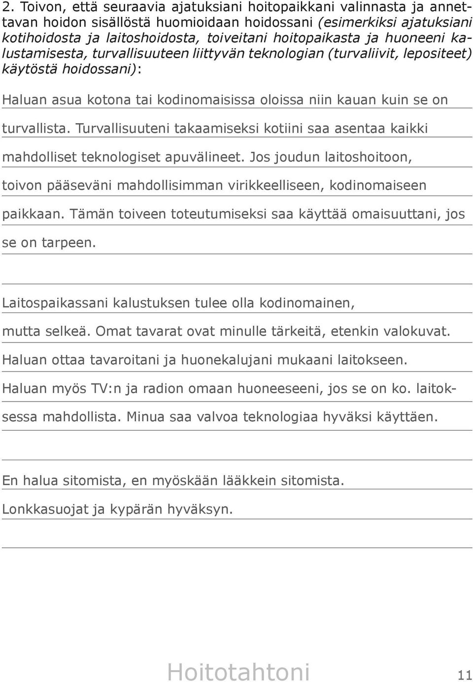 Turvallisuuteni takaamiseksi kotiini saa asentaa kaikki mahdolliset teknologiset apuvälineet. Jos joudun laitoshoitoon, toivon pääseväni mahdollisimman virikkeelliseen, kodinomaiseen paikkaan.