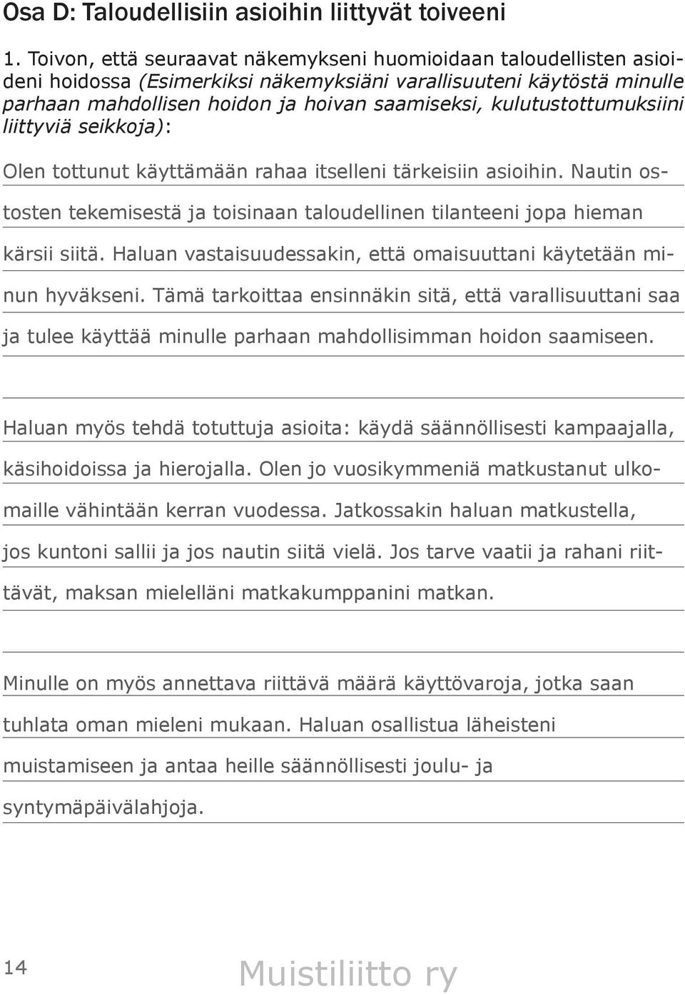 kulutustottumuksiini liittyviä seikkoja): Olen tottunut käyttämään rahaa itselleni tärkeisiin asioihin. Nautin ostosten tekemisestä ja toisinaan taloudellinen tilanteeni jopa hieman kärsii siitä.