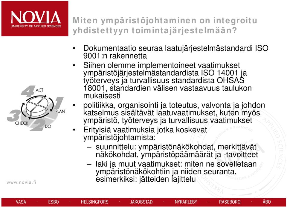 standardista OHSAS 18001, standardien välisen vastaavuus taulukon mukaisesti politiikka, organisointi ja toteutus, valvonta ja johdon katselmus sisältävät laatuvaatimukset, kuten myös