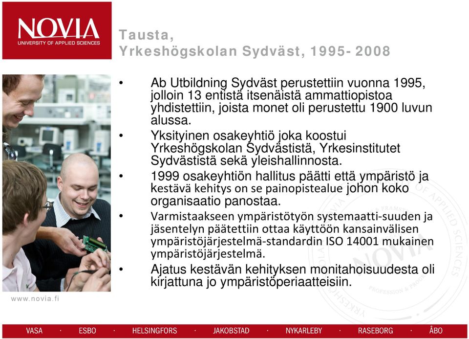 1999 osakeyhtiön hallitus päätti että ympäristö ja kestävä kehitys on se painopistealue johon koko organisaatio panostaa.