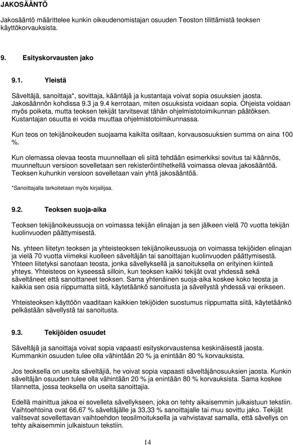 Ohjeista voidaan myös poiketa, mutta teoksen tekijät tarvitsevat tähän ohjelmistotoimikunnan päätöksen. Kustantajan osuutta ei voida muuttaa ohjelmistotoimikunnassa.