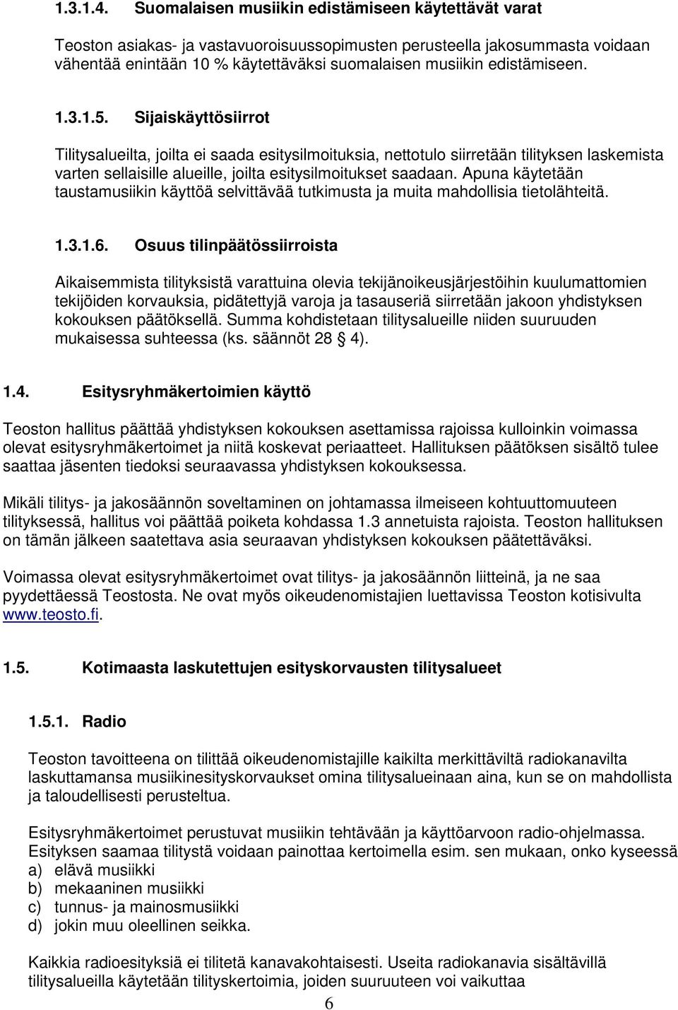 edistämiseen. 1.3.1.5. Sijaiskäyttösiirrot Tilitysalueilta, joilta ei saada esitysilmoituksia, nettotulo siirretään tilityksen laskemista varten sellaisille alueille, joilta esitysilmoitukset saadaan.