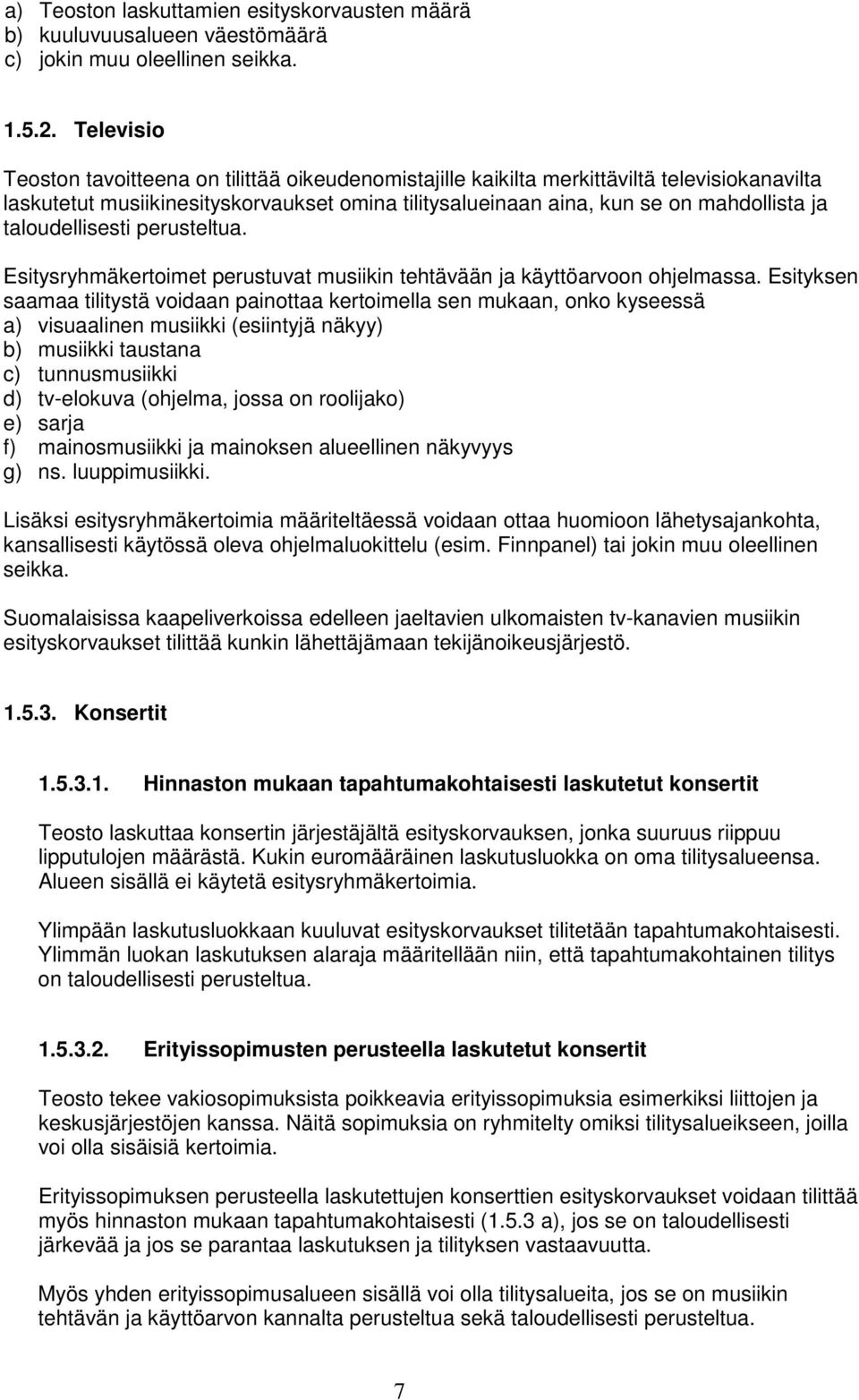 taloudellisesti perusteltua. Esitysryhmäkertoimet perustuvat musiikin tehtävään ja käyttöarvoon ohjelmassa.