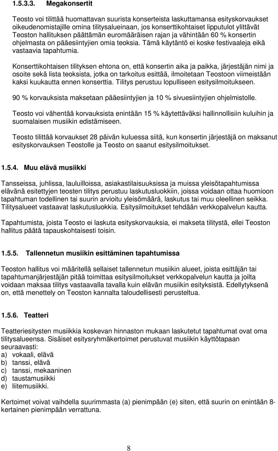 hallituksen päättämän euromääräisen rajan ja vähintään 60 % konsertin ohjelmasta on pääesiintyjien omia teoksia. Tämä käytäntö ei koske festivaaleja eikä vastaavia tapahtumia.