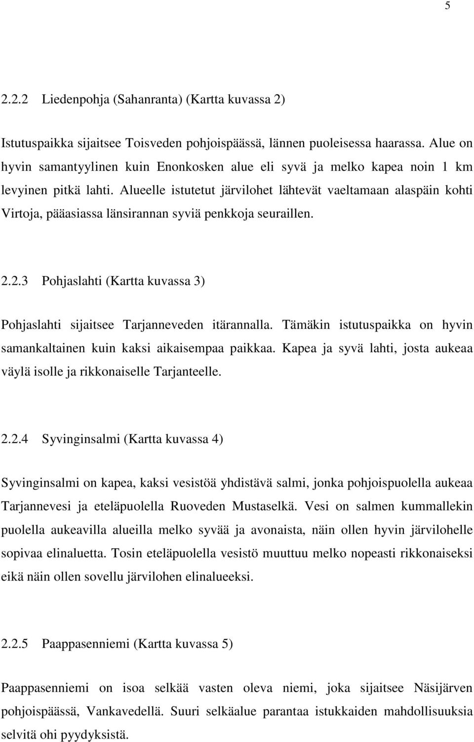 Alueelle istutetut järvilohet lähtevät vaeltamaan alaspäin kohti Virtoja, pääasiassa länsirannan syviä penkkoja seuraillen. 2.