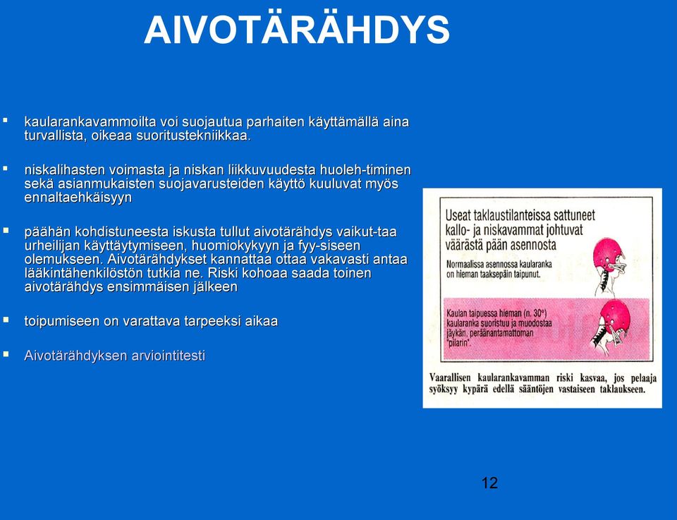 kohdistuneesta iskusta tullut aivotärähdys vaikut-taa urheilijan käyttäytymiseen, huomiokykyyn ja fyy-siseen olemukseen.