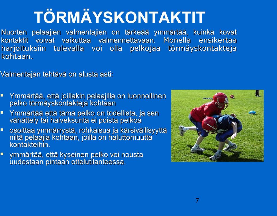 Valmentajan tehtävä on alusta asti: Ymmärtää, että joillakin pelaajilla on luonnollinen pelko törmäyskontakteja kohtaan Ymmärtää että tämä pelko on