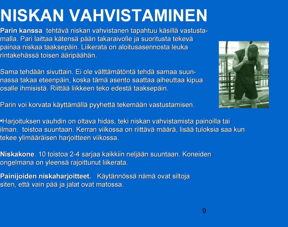 Ei ole välttämätöntä tehdä samaa suun- nassa takaa eteenpäin, koska tämä asento saattaa aiheuttaa kipua osalle ihmisistä. Riittää liikkeen teko edestä taaksepäin.