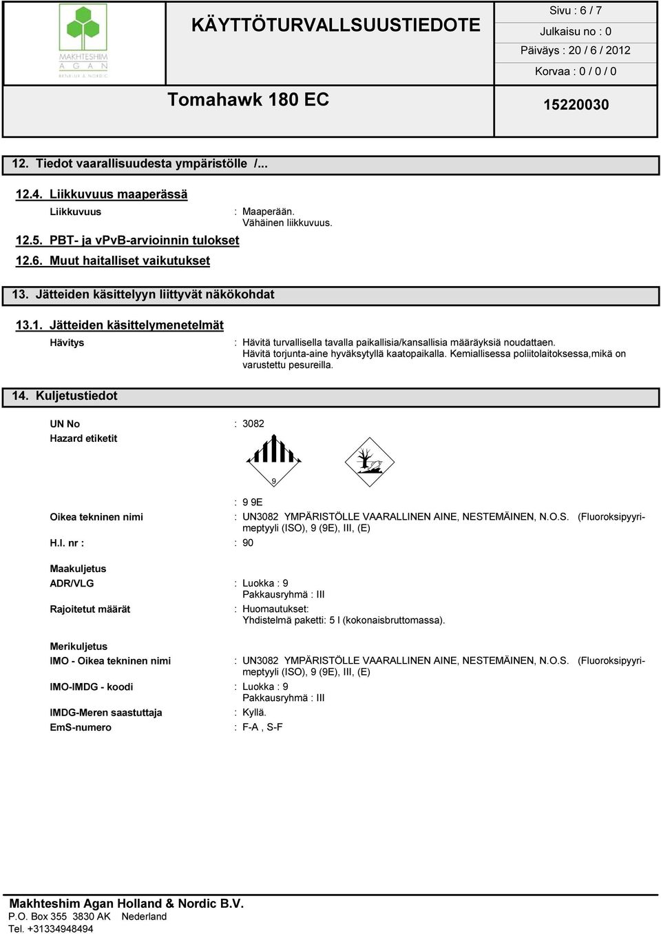 Hävitä torjunta-aine hyväksytyllä kaatopaikalla. Kemiallisessa poliitolaitoksessa,mikä on varustettu pesureilla. 14.