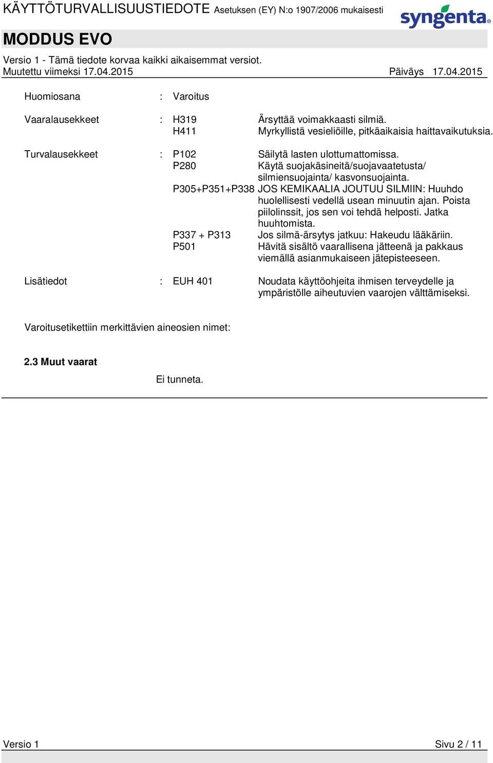 Poista piilolinssit, jos sen voi tehdä helposti. Jatka huuhtomista. P337 + P313 P501 Jos silmä-ärsytys jatkuu: Hakeudu lääkäriin.