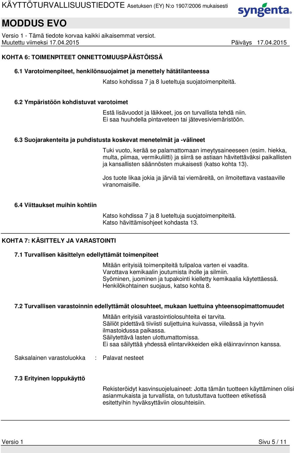 hiekka, multa, piimaa, vermikuliitti) ja siirrä se astiaan hävitettäväksi paikallisten ja kansallisten säännösten mukaisesti (katso kohta 13).