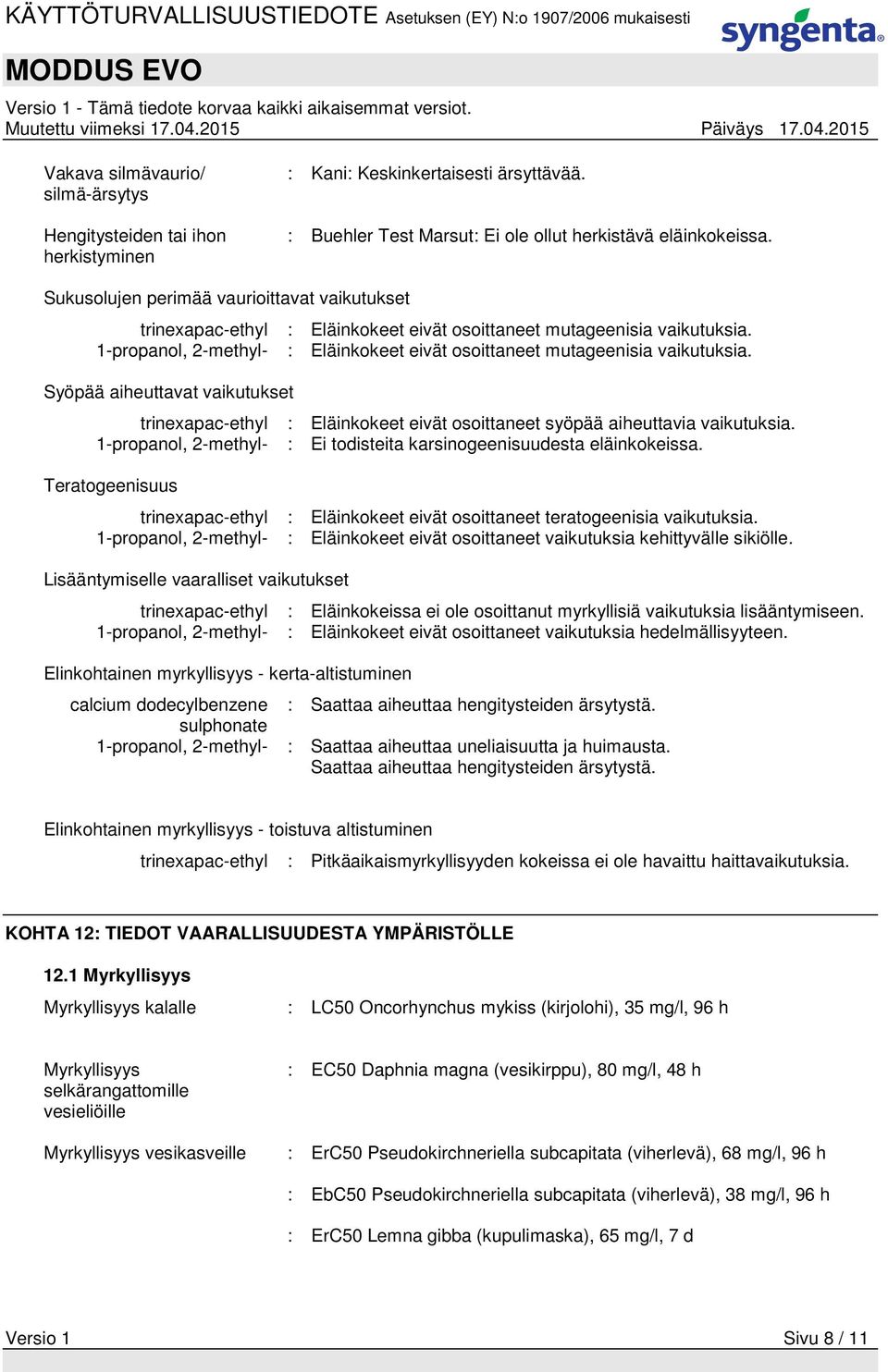 Syöpää aiheuttavat vaikutukset trinexapac-ethyl : Eläinkokeet eivät osoittaneet syöpää aiheuttavia vaikutuksia. 1-propanol, 2-methyl- : Ei todisteita karsinogeenisuudesta eläinkokeissa.