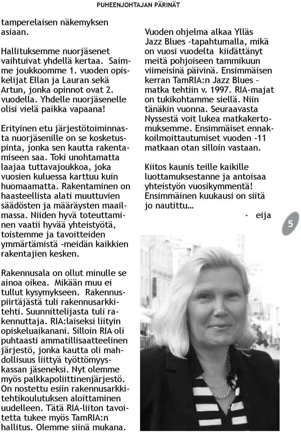 Toki unohtamatta laajaa tuttavajoukkoa, joka vuosien kuluessa karttuu kuin huomaamatta. Rakentaminen on haasteellista alati muuttuvien säädösten ja määräysten maailmassa.