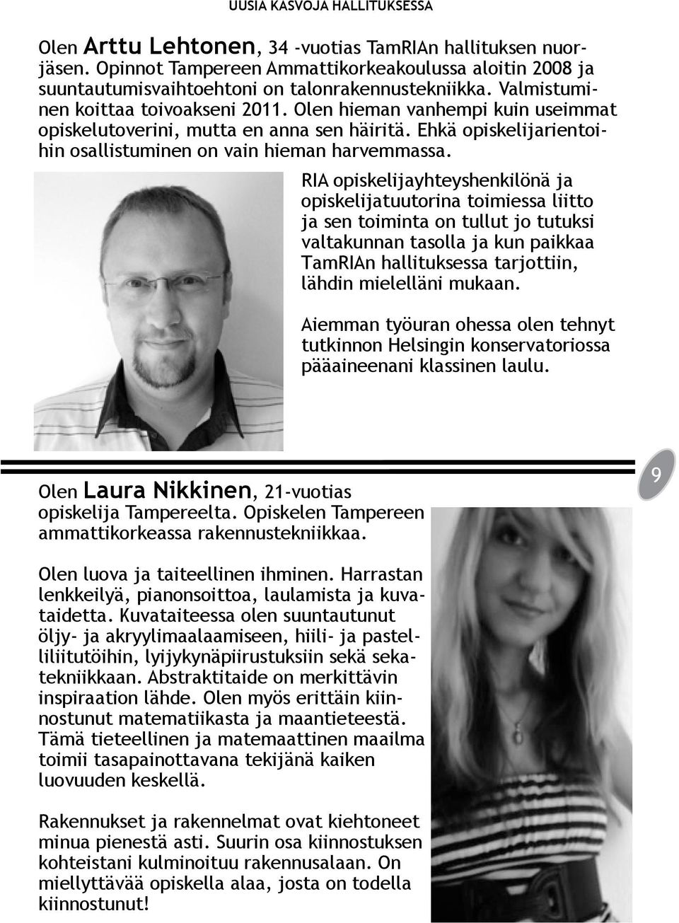 RIA opiskelijayhteyshenkilönä ja opiskelijatuutorina toimiessa liitto ja sen toiminta on tullut jo tutuksi valtakunnan tasolla ja kun paikkaa TamRIAn hallituksessa tarjottiin, lähdin mielelläni