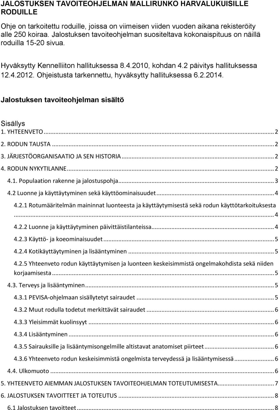 Ohjeistusta tarkennettu, hyväksytty hallituksessa 6.2.2014. Jalostuksen tavoiteohjelman sisältö Sisällys 1. YHTEENVETO... 2 2. RODUN TAUSTA... 2 3. JÄRJESTÖORGANISAATIO JA SEN HISTORIA... 2 4.