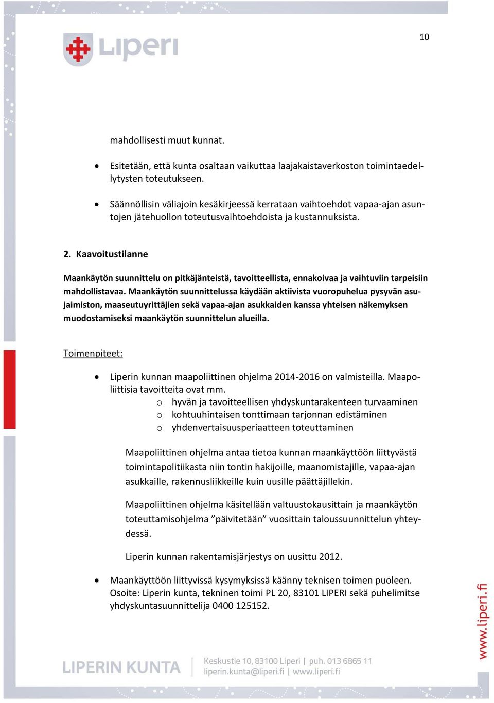 Kaavoitustilanne Maankäytön suunnittelu on pitkäjänteistä, tavoitteellista, ennakoivaa ja vaihtuviin tarpeisiin mahdollistavaa.