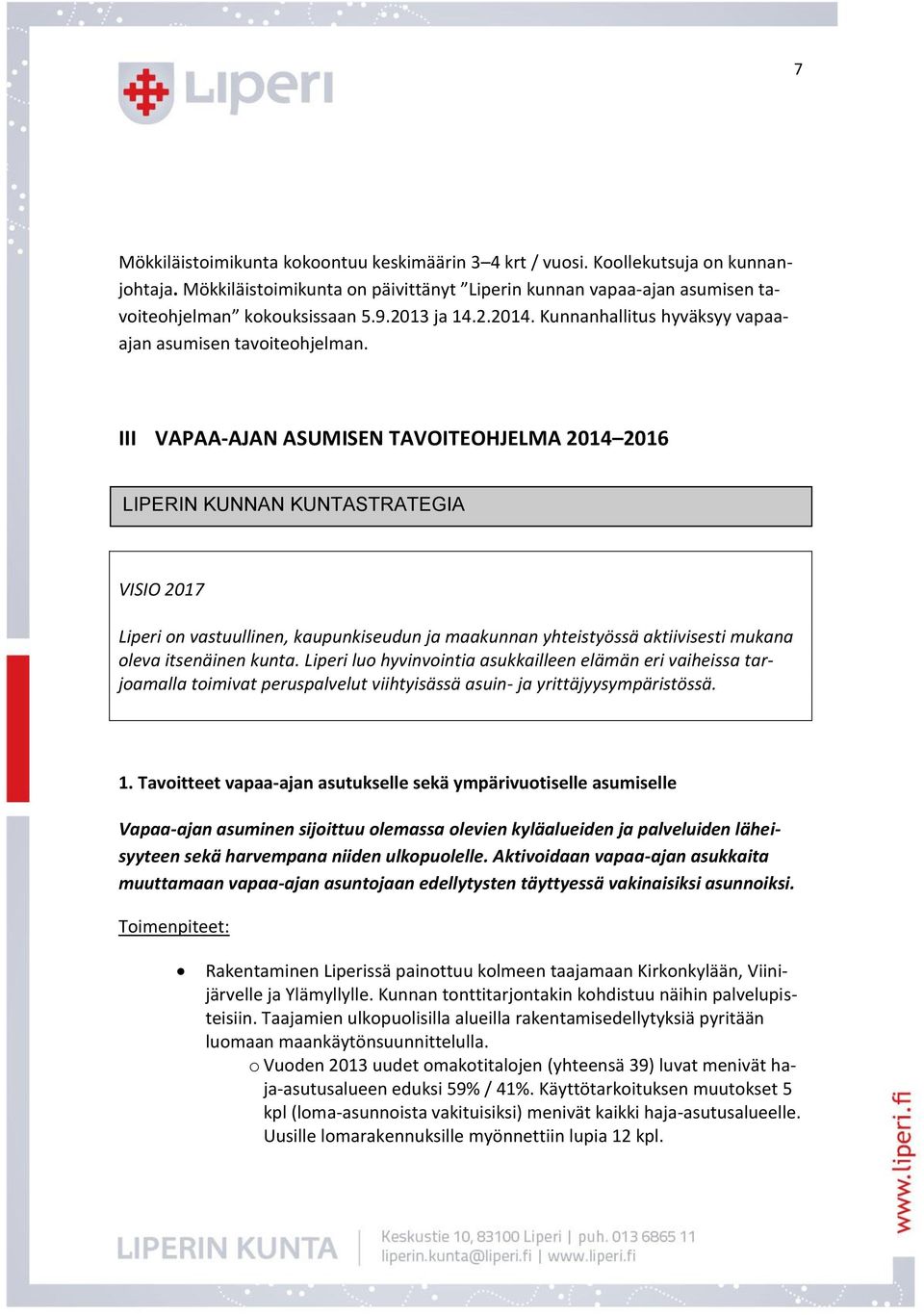 III VAPAA-AJAN ASUMISEN TAVOITEOHJELMA 2014 2016 LIPERIN KUNNAN KUNTASTRATEGIA VISIO 2017 Liperi on vastuullinen, kaupunkiseudun ja maakunnan yhteistyössä aktiivisesti mukana oleva itsenäinen kunta.