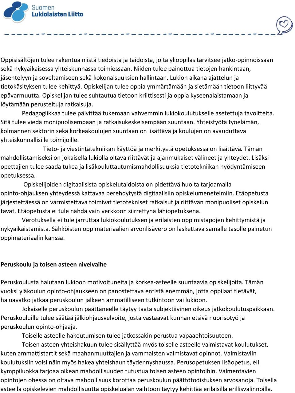 Opiskelijan tulee oppia ymmärtämään ja sietämään tietoon liittyvää epävarmuutta. Opiskelijan tulee suhtautua tietoon kriittisesti ja oppia kyseenalaistamaan ja löytämään perusteltuja ratkaisuja.