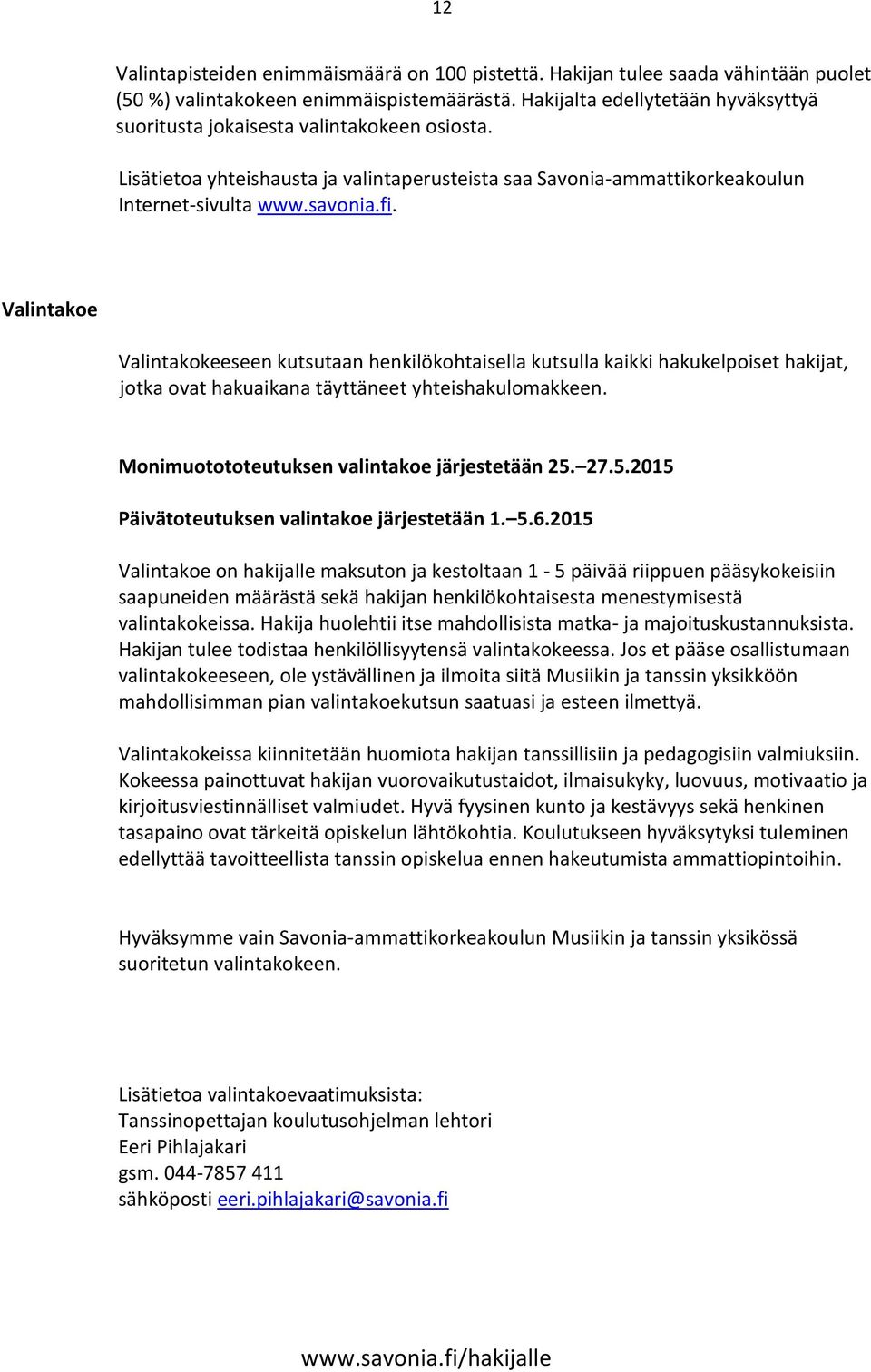 Valintakoe Valintakokeeseen kutsutaan henkilökohtaisella kutsulla kaikki hakukelpoiset hakijat, jotka ovat hakuaikana täyttäneet yhteishakulomakkeen. Monimuotototeutuksen valintakoe järjestetään 25.