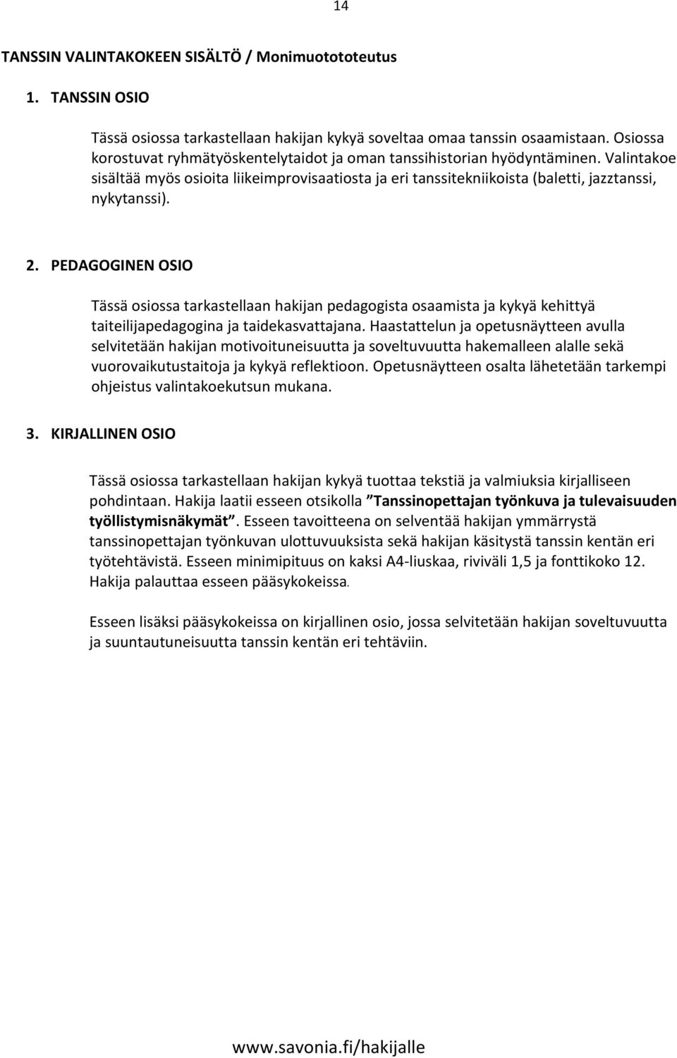 PEDAGOGINEN OSIO Tässä osiossa tarkastellaan hakijan pedagogista osaamista ja kykyä kehittyä taiteilijapedagogina ja taidekasvattajana.