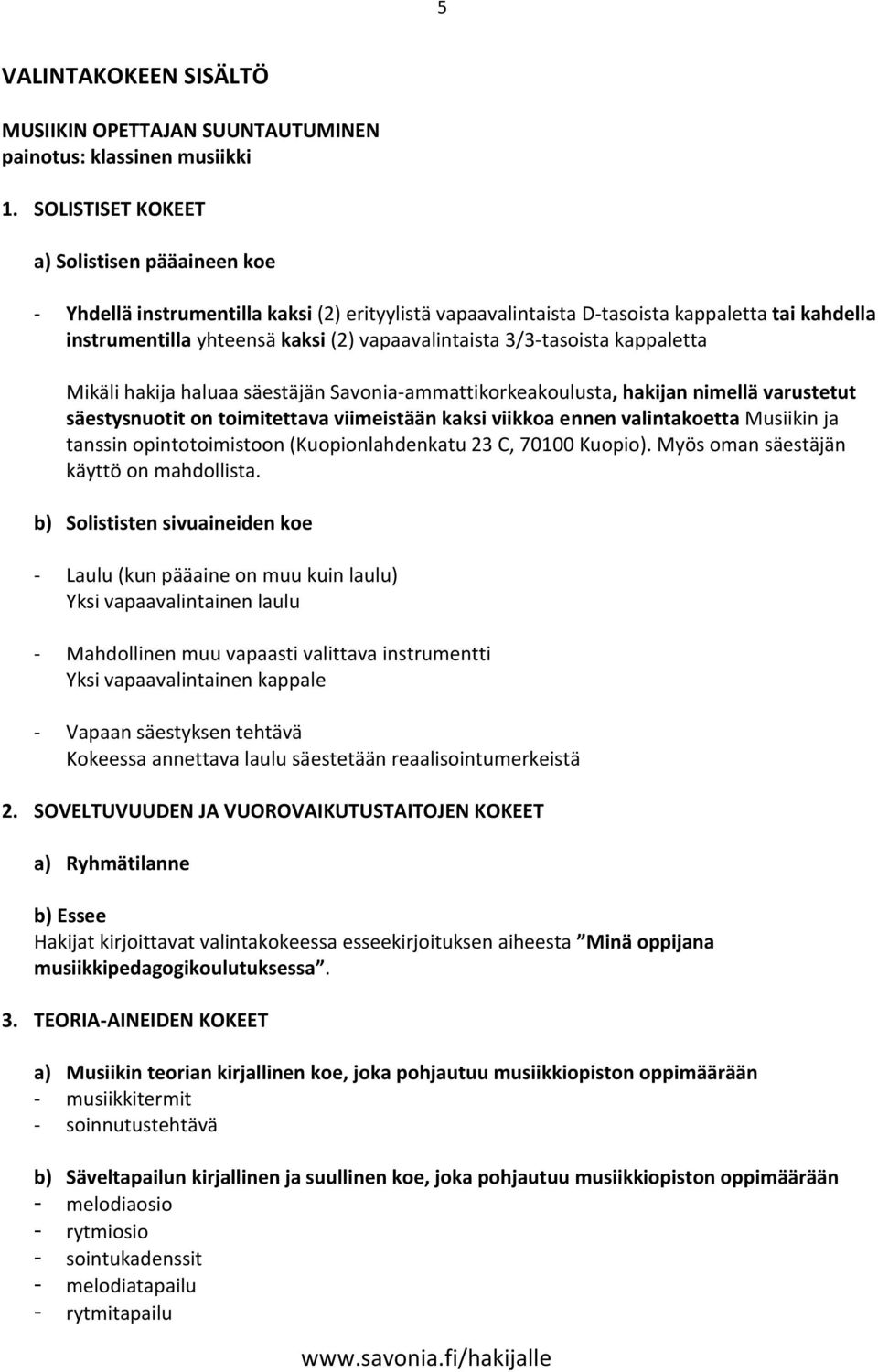 3/3-tasoista kappaletta Mikäli hakija haluaa säestäjän Savonia-ammattikorkeakoulusta, hakijan nimellä varustetut säestysnuotit on toimitettava viimeistään kaksi viikkoa ennen valintakoetta Musiikin