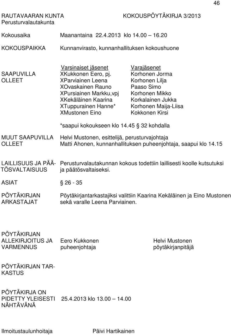 Korhonen Jorma OLLEET XParviainen Leena Korhonen Lilja XOvaskainen Rauno Paaso Simo XPursiainen Markku,vpj Korhonen Mikko XKekäläinen Kaarina Korkalainen Jukka XTuppurainen Hanne* Korhonen