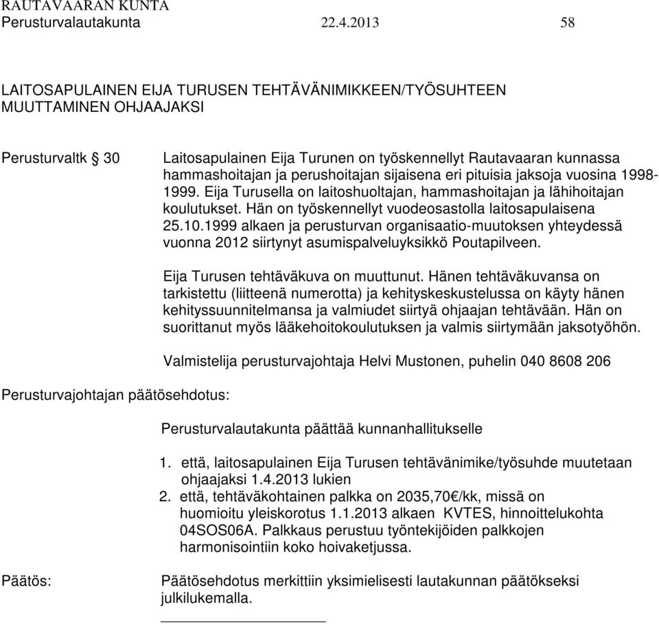 perushoitajan sijaisena eri pituisia jaksoja vuosina 1998-1999. Eija Turusella on laitoshuoltajan, hammashoitajan ja lähihoitajan koulutukset. Hän on työskennellyt vuodeosastolla laitosapulaisena 25.