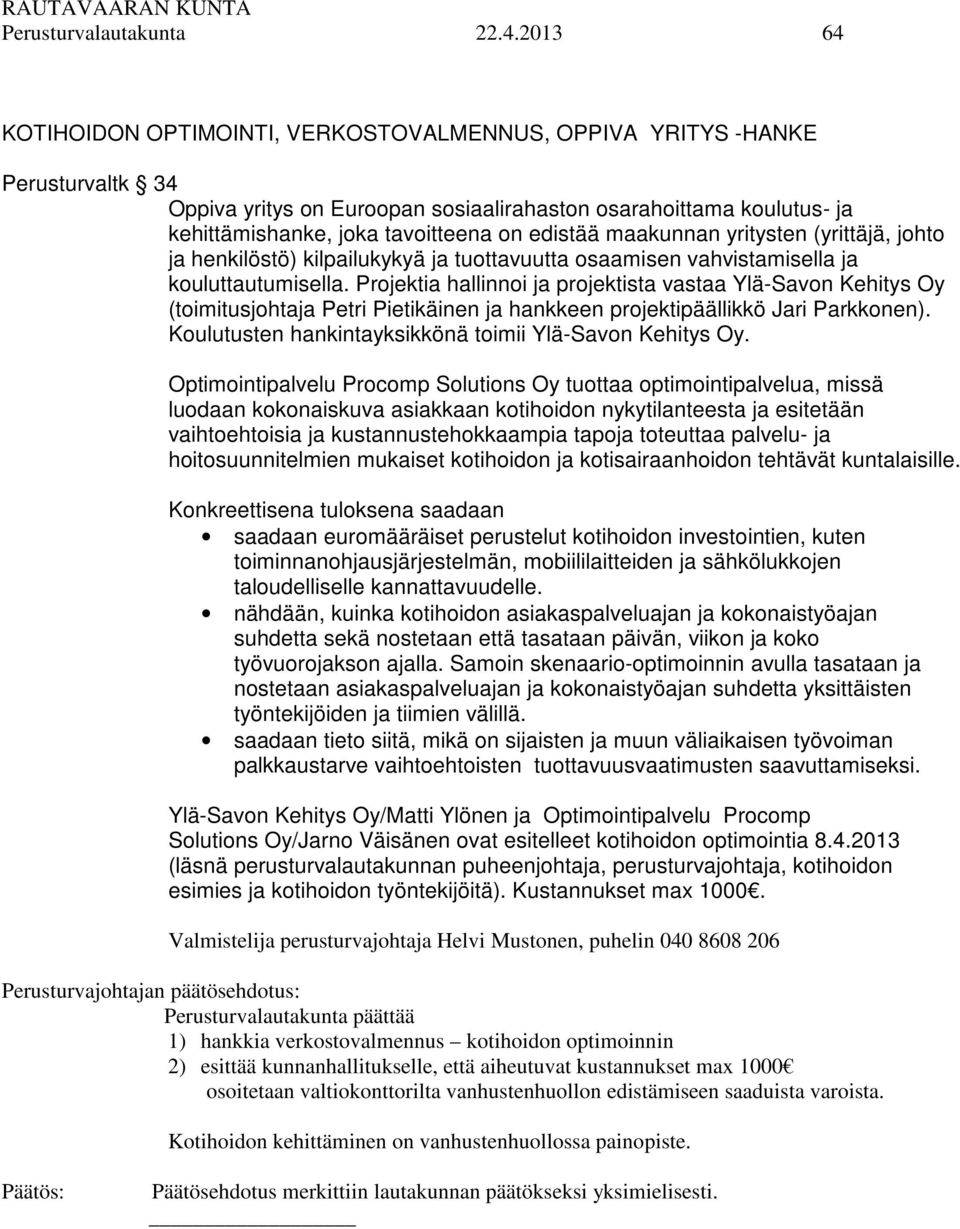 edistää maakunnan yritysten (yrittäjä, johto ja henkilöstö) kilpailukykyä ja tuottavuutta osaamisen vahvistamisella ja kouluttautumisella.