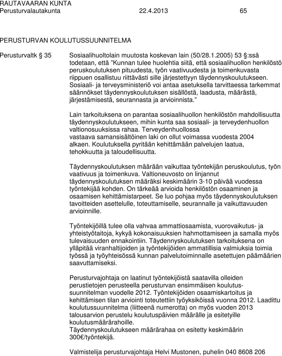 2005) 53 :ssä todetaan, että Kunnan tulee huolehtia siitä, että sosiaalihuollon henkilöstö peruskoulutuksen pituudesta, työn vaativuudesta ja toimenkuvasta riippuen osallistuu riittävästi sille