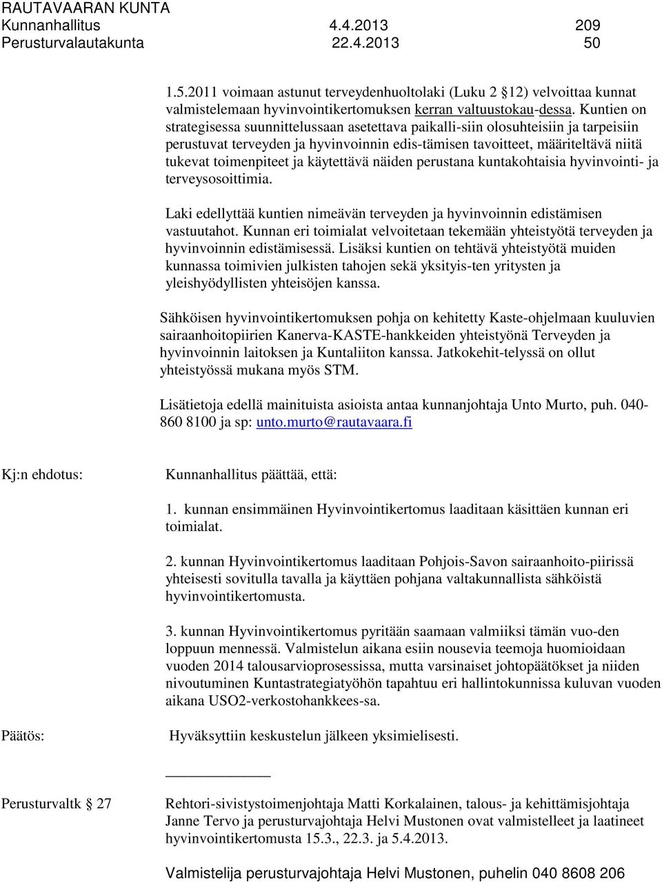 käytettävä näiden perustana kuntakohtaisia hyvinvointi- ja terveysosoittimia. Laki edellyttää kuntien nimeävän terveyden ja hyvinvoinnin edistämisen vastuutahot.