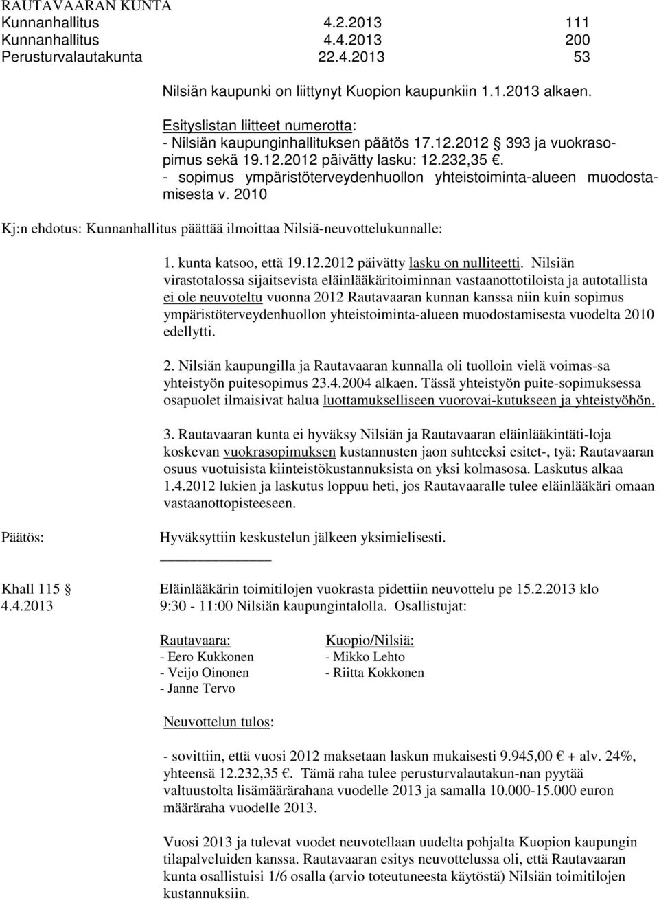 - sopimus ympäristöterveydenhuollon yhteistoiminta-alueen muodostamisesta v. 2010 Kj:n ehdotus: Kunnanhallitus päättää ilmoittaa Nilsiä-neuvottelukunnalle: 1. kunta katsoo, että 19.12.