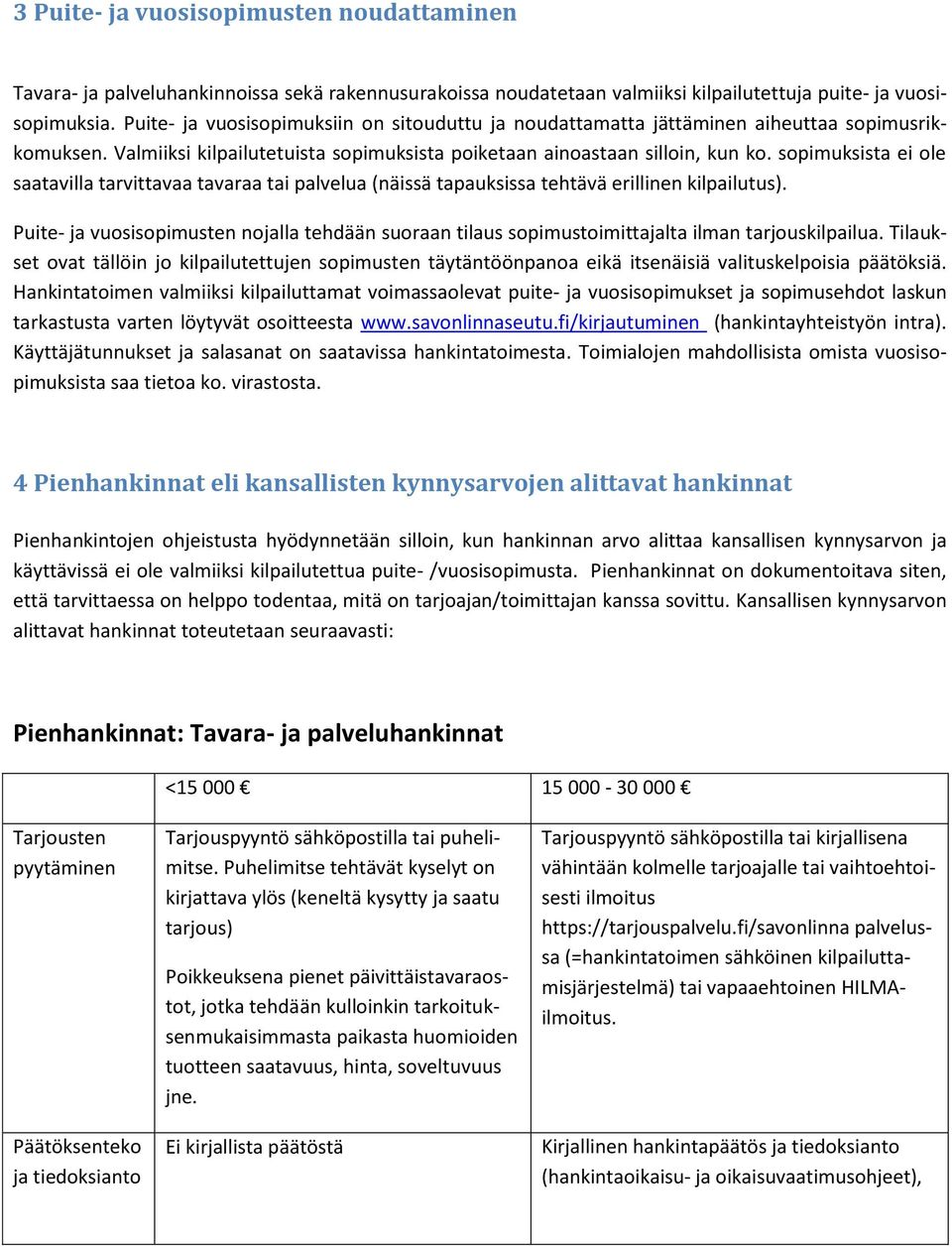 sopimuksista ei ole saatavilla tarvittavaa tavaraa tai palvelua (näissä tapauksissa tehtävä erillinen kilpailutus).