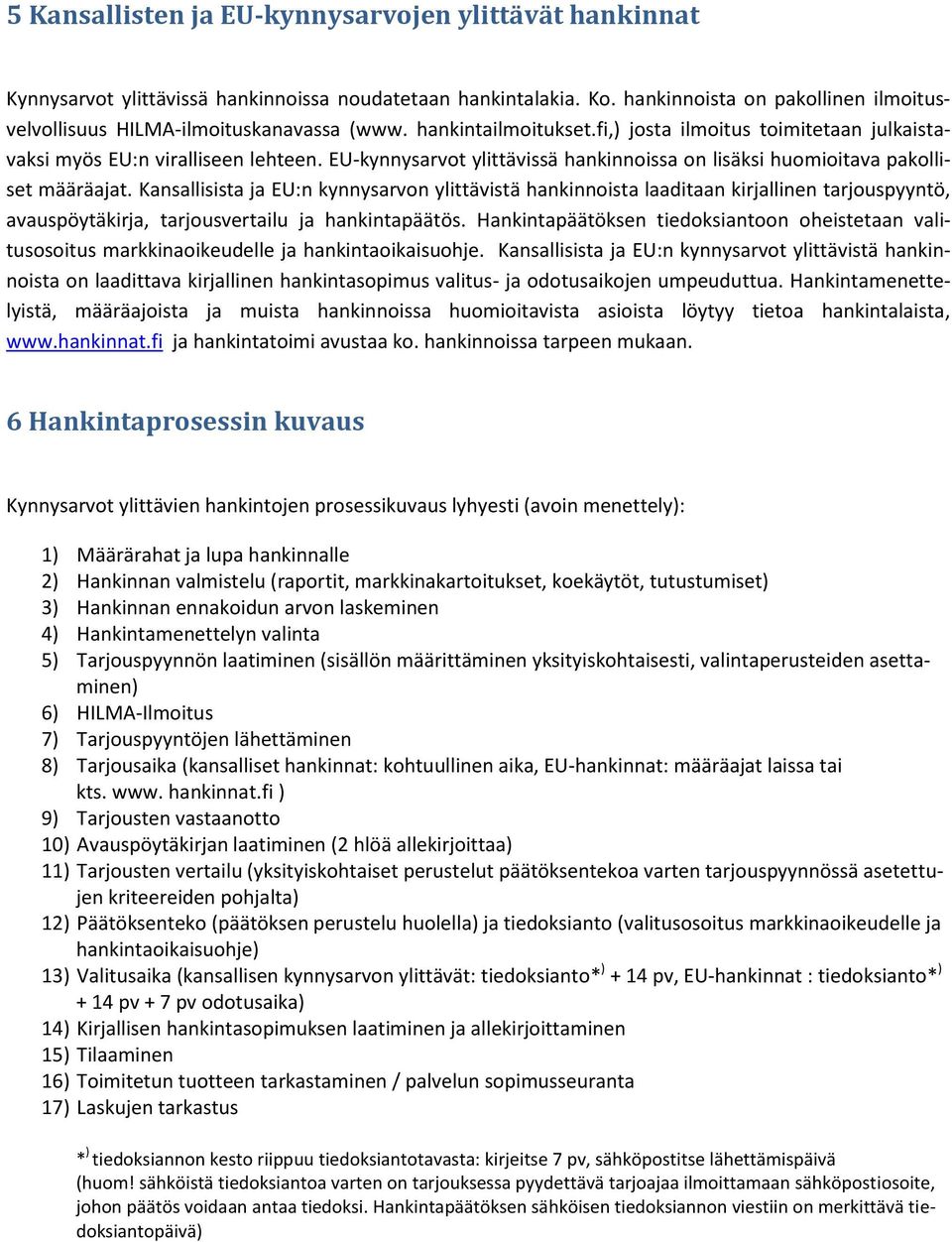 Kansallisista ja EU:n kynnysarvon ylittävistä hankinnoista laaditaan kirjallinen tarjouspyyntö, avauspöytäkirja, tarjousvertailu ja hankintapäätös.