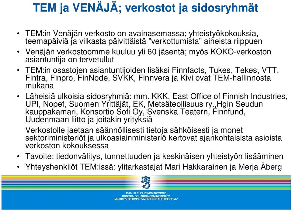 TEM-hallinnosta mukana Läheisiä ulkoisia sidosryhmiä: mm. KKK, East Office of Finnish Industries, UPI, Nopef, Suomen Yrittäjät, EK, Metsäteollisuus ry.