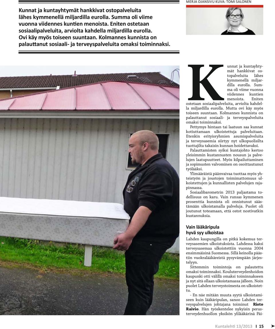 Eniten ostetaan sosiaalipalveluita, arviolta kahdella miljardilla eurolla. Mutta ovi käy myös toiseen suuntaan. Kolmannes kunnista on palauttanut sosiaali- ja terveyspalveluita omaksi toiminnaksi.