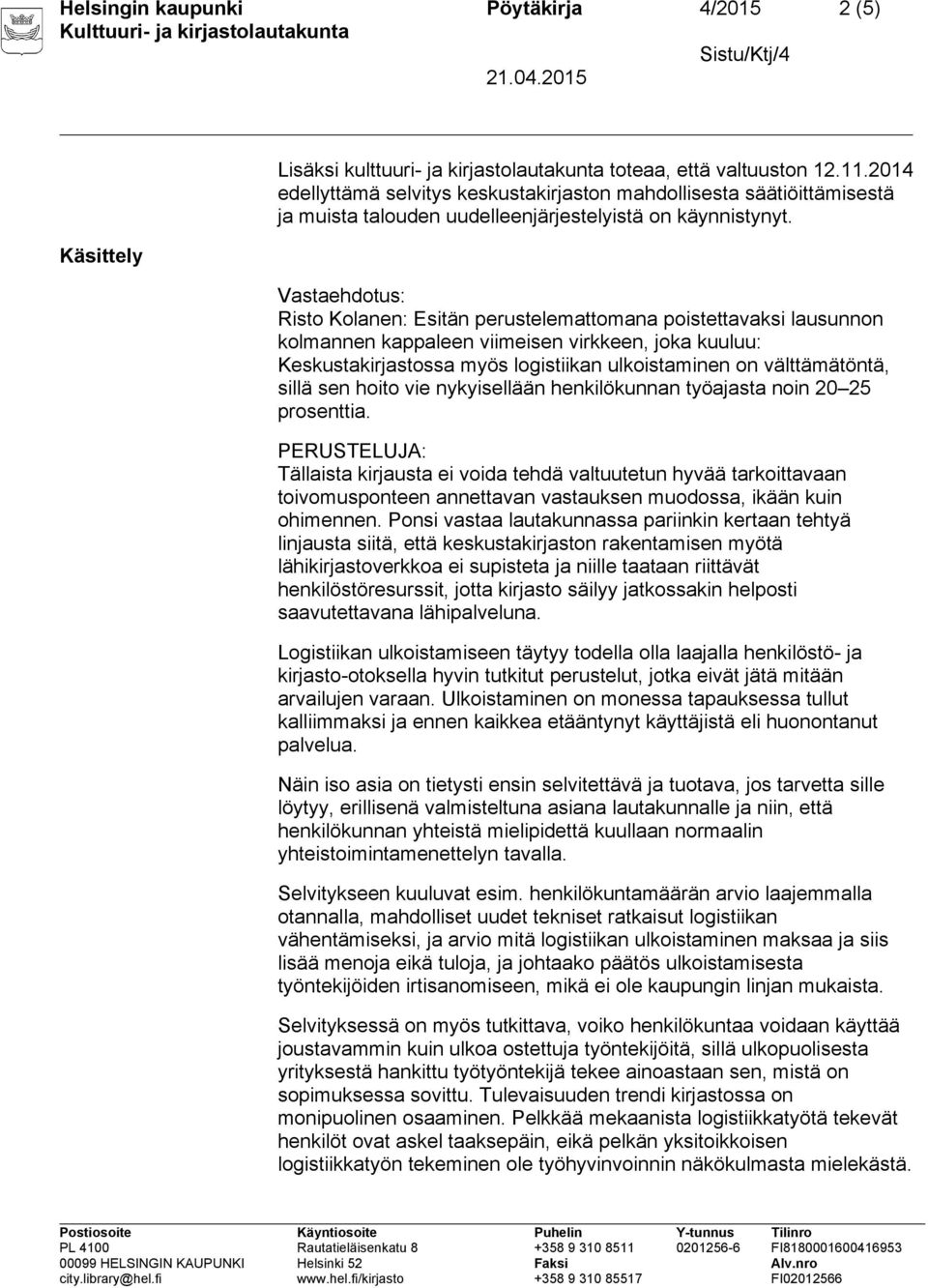 Vastaehdotus: Risto Kolanen: Esitän perustelemattomana poistettavaksi lausunnon kolmannen kappaleen viimeisen virkkeen, joka kuuluu: sillä sen hoito vie nykyisellään henkilökunnan työajasta noin 20