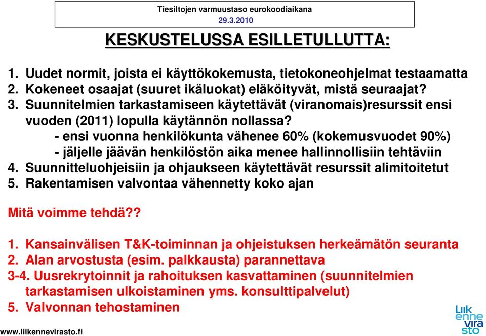 - ensi vuonna henkilökunta vähenee 60% (kokemusvuodet 90%) - jäljelle jäävän henkilöstön aika menee hallinnollisiin tehtäviin 4.