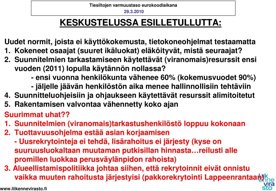 - ensi vuonna henkilökunta vähenee 60% (kokemusvuodet 90%) - jäljelle jäävän henkilöstön aika menee hallinnollisiin tehtäviin 4.