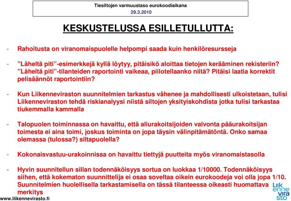 - Kun Liikenneviraston suunnitelmien tarkastus vähenee ja mahdollisesti ulkoistetaan, tulisi Liikenneviraston tehdä riskianalyysi niistä siltojen yksityiskohdista jotka tulisi tarkastaa tiukemmalla